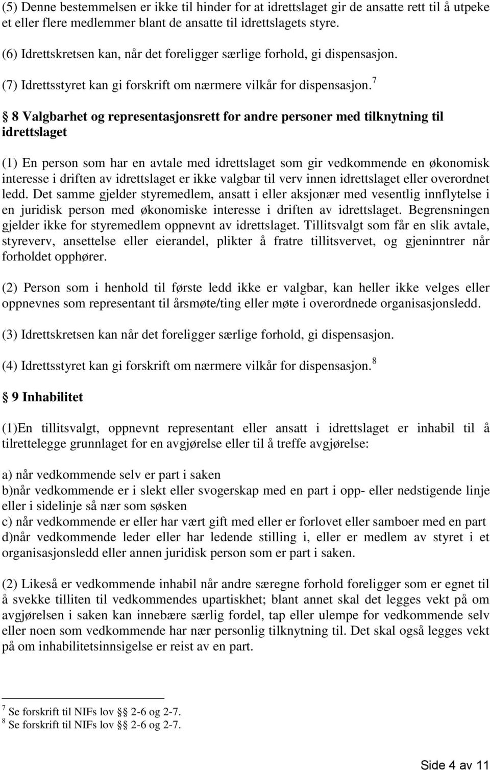 7 8 Valgbarhet og representasjonsrett for andre personer med tilknytning til idrettslaget (1) En person som har en avtale med idrettslaget som gir vedkommende en økonomisk interesse i driften av