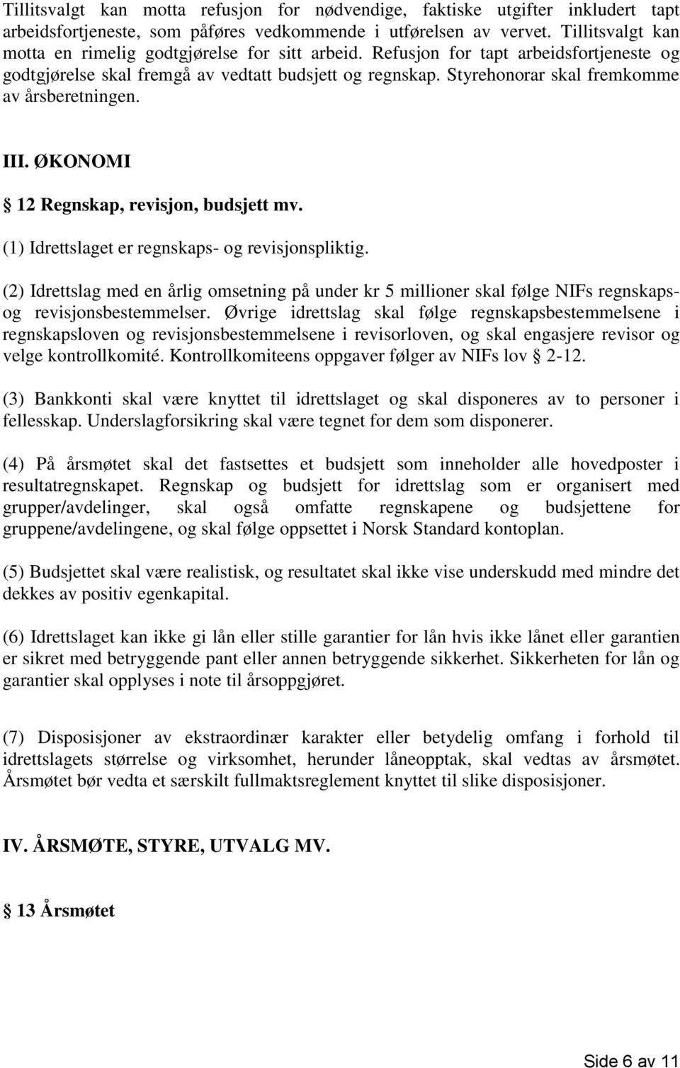 Styrehonorar skal fremkomme av årsberetningen. III. ØKONOMI 12 Regnskap, revisjon, budsjett mv. (1) Idrettslaget er regnskaps- og revisjonspliktig.