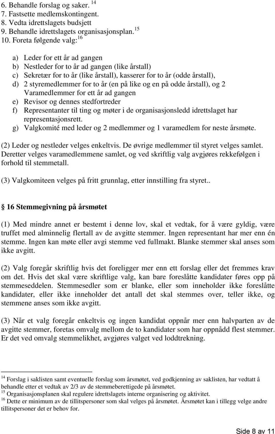 to år (en på like og en på odde årstall), og 2 Varamedlemmer for ett år ad gangen e) Revisor og dennes stedfortreder f) Representanter til ting og møter i de organisasjonsledd idrettslaget har