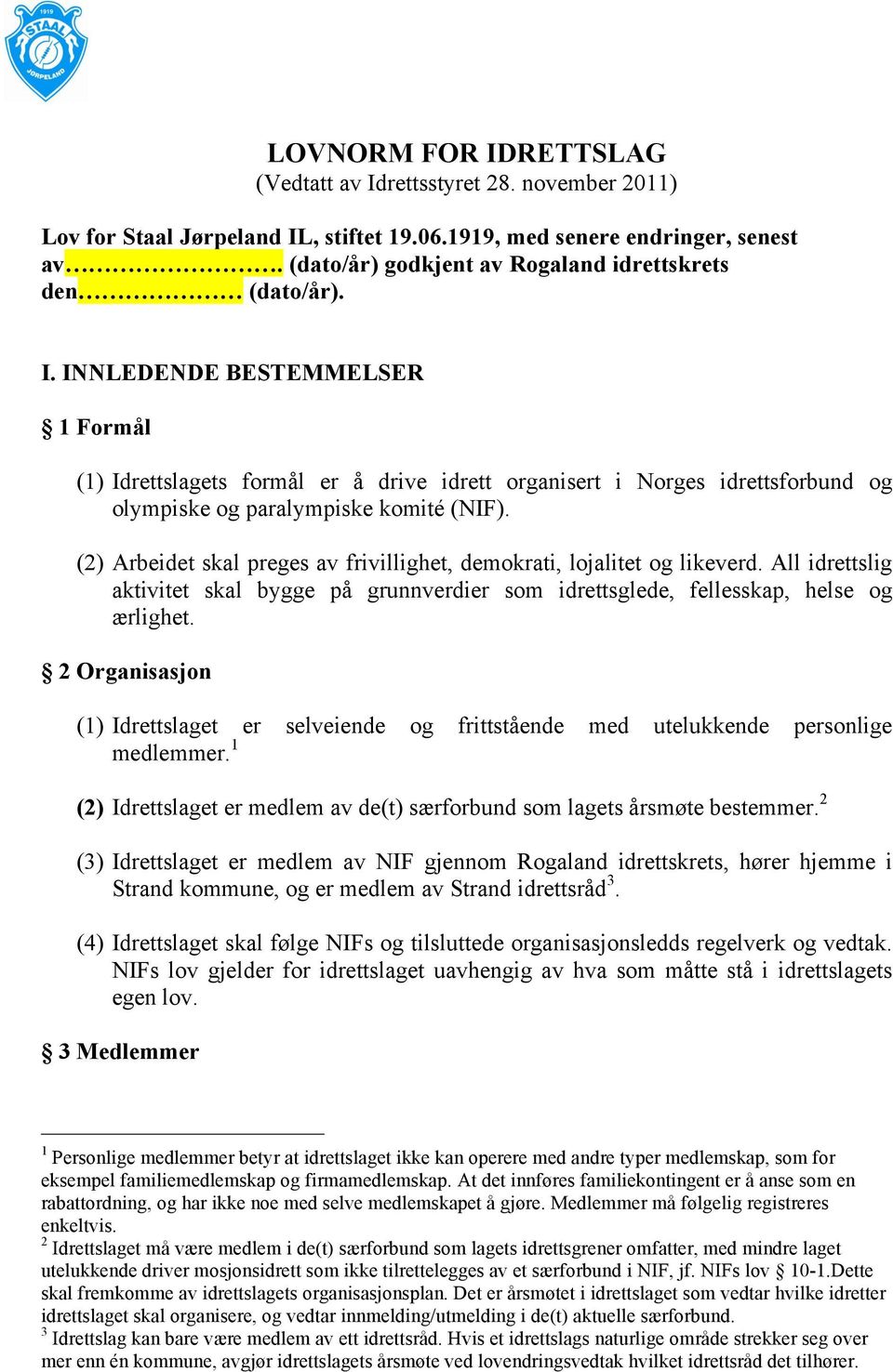 INNLEDENDE BESTEMMELSER 1 Formål (1) Idrettslagets formål er å drive idrett organisert i Norges idrettsforbund og olympiske og paralympiske komité (NIF).