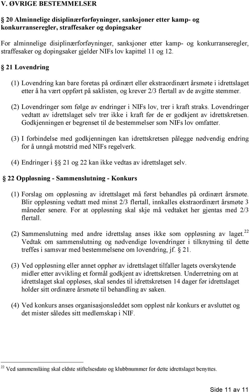 21 Lovendring (1) Lovendring kan bare foretas på ordinært eller ekstraordinært årsmøte i idrettslaget etter å ha vært oppført på saklisten, og krever 2/3 flertall av de avgitte stemmer.