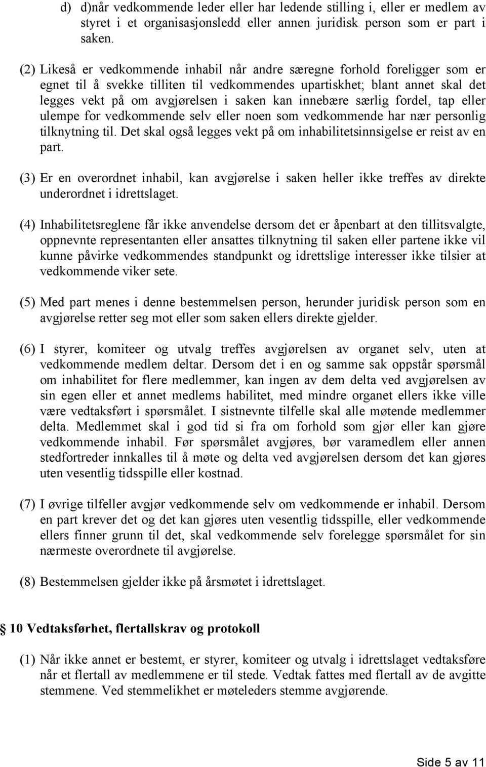 innebære særlig fordel, tap eller ulempe for vedkommende selv eller noen som vedkommende har nær personlig tilknytning til. Det skal også legges vekt på om inhabilitetsinnsigelse er reist av en part.