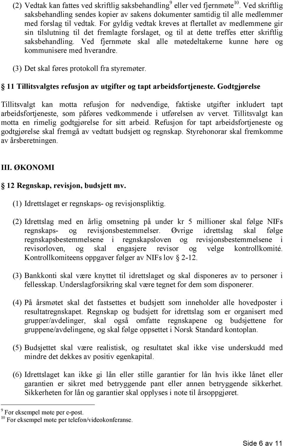 Ved fjernmøte skal alle møtedeltakerne kunne høre og kommunisere med hverandre. (3) Det skal føres protokoll fra styremøter. 11 Tillitsvalgtes refusjon av utgifter og tapt arbeidsfortjeneste.