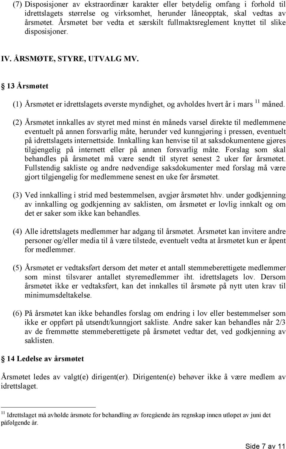 13 Årsmøtet (1) Årsmøtet er idrettslagets øverste myndighet, og avholdes hvert år i mars 11 måned.