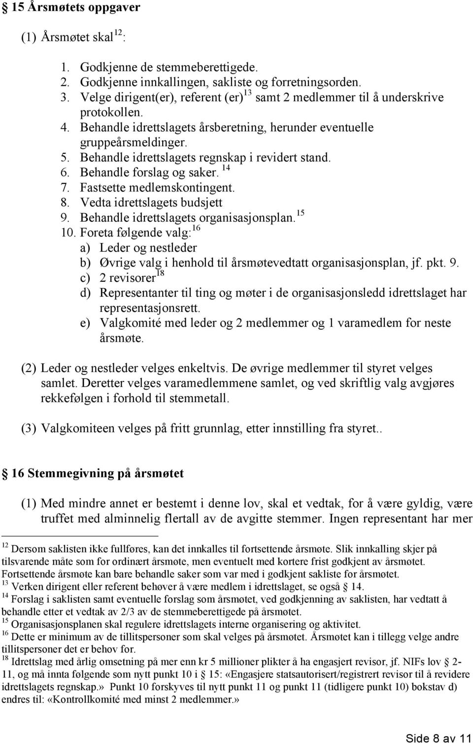 Behandle idrettslagets regnskap i revidert stand. 6. Behandle forslag og saker. 14 7. Fastsette medlemskontingent. 8. Vedta idrettslagets budsjett 9. Behandle idrettslagets organisasjonsplan. 15 10.