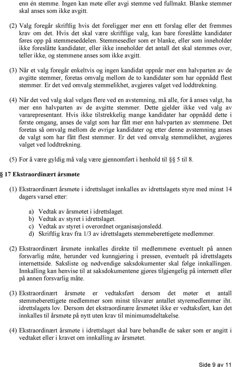 Stemmesedler som er blanke, eller som inneholder ikke foreslåtte kandidater, eller ikke inneholder det antall det skal stemmes over, teller ikke, og stemmene anses som ikke avgitt.