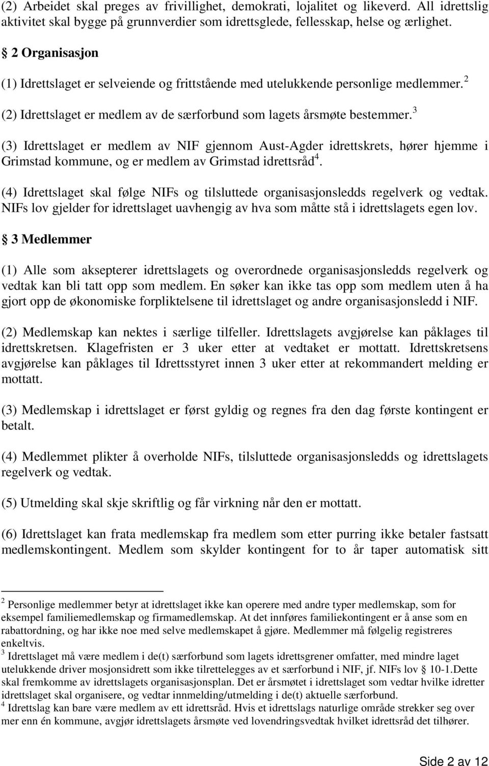 3 (3) Idrettslaget er medlem av NIF gjennom Aust-Agder idrettskrets, hører hjemme i Grimstad kommune, og er medlem av Grimstad idrettsråd 4.
