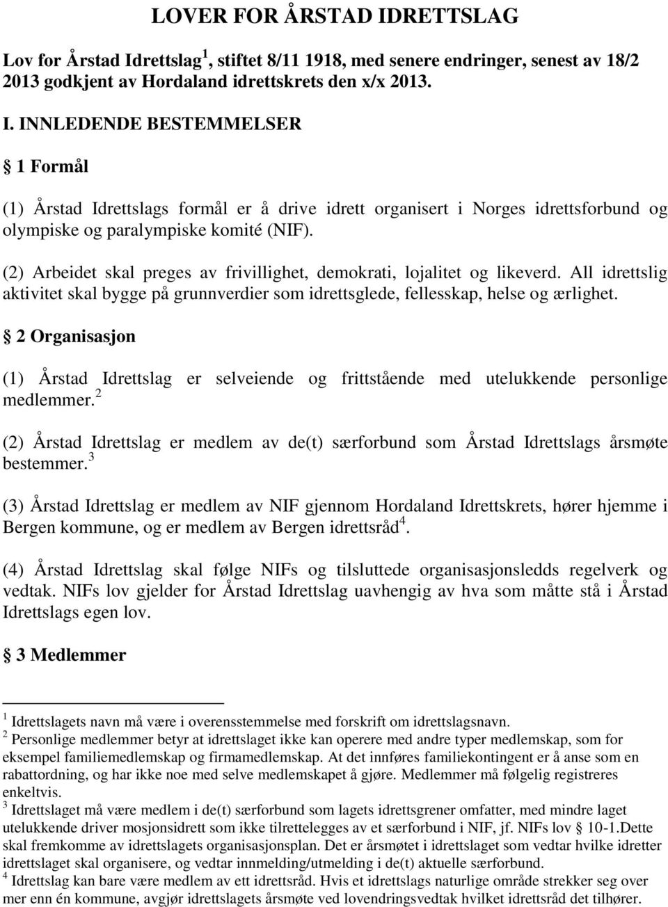 2 Organisasjon (1) Årstad Idrettslag er selveiende og frittstående med utelukkende personlige medlemmer. 2 (2) Årstad Idrettslag er medlem av de(t) særforbund som Årstad Idrettslags årsmøte bestemmer.