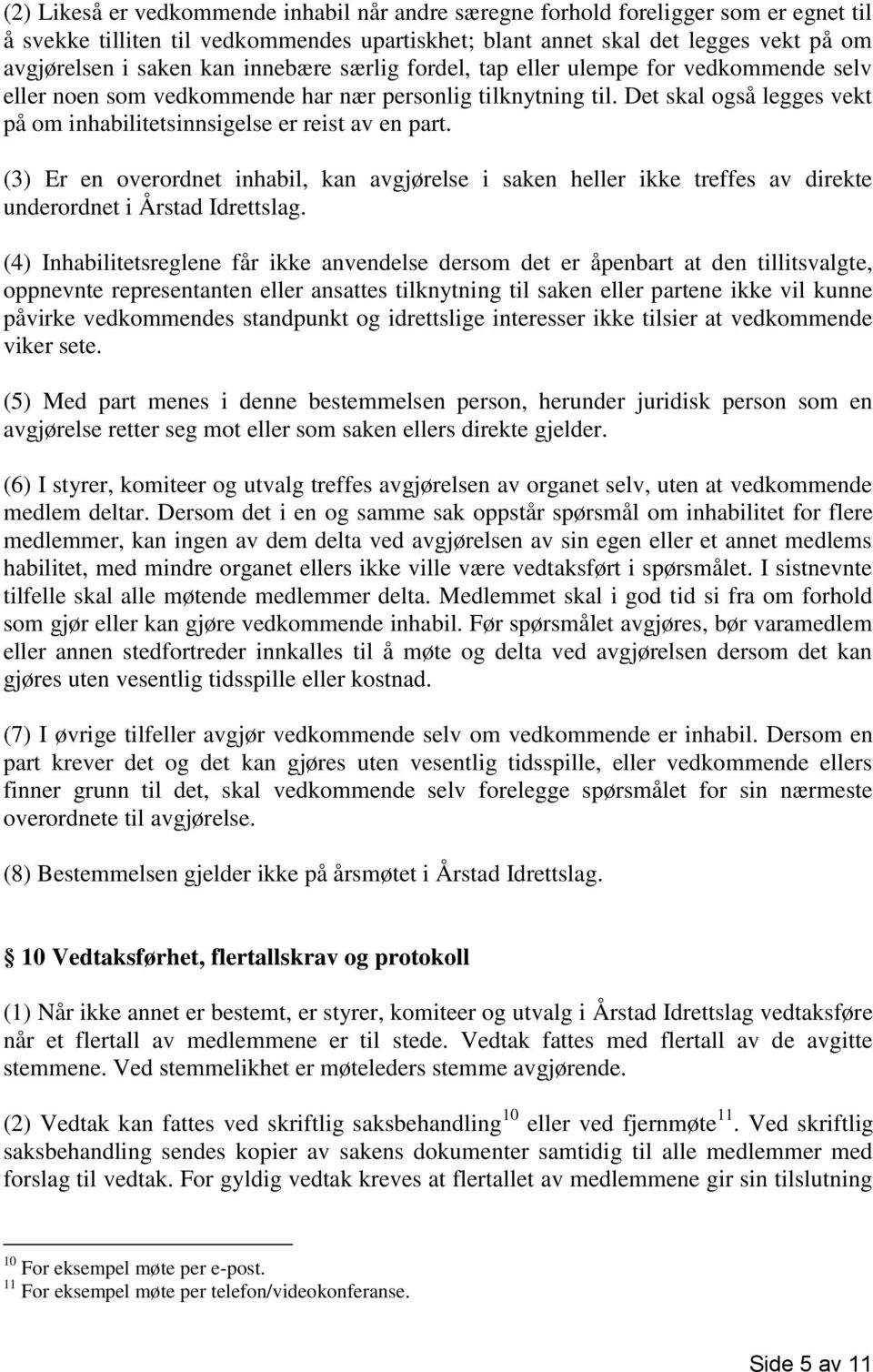 (3) Er en overordnet inhabil, kan avgjørelse i saken heller ikke treffes av direkte underordnet i Årstad Idrettslag.