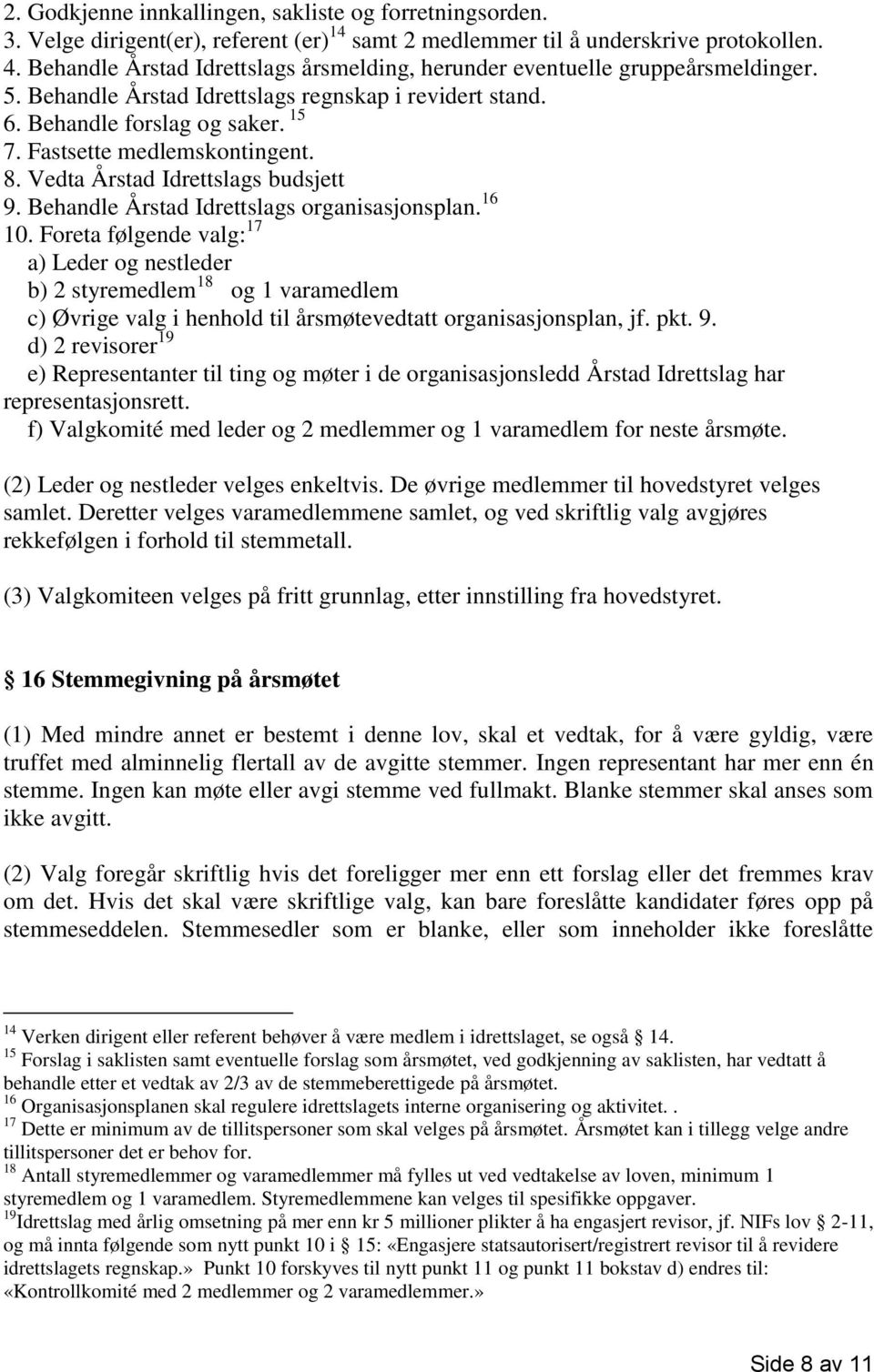 Fastsette medlemskontingent. 8. Vedta Årstad Idrettslags budsjett 9. Behandle Årstad Idrettslags organisasjonsplan. 16 10.