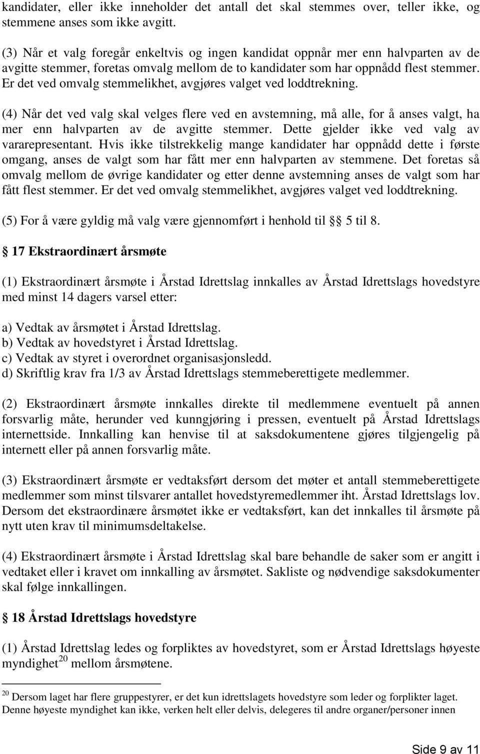 Er det ved omvalg stemmelikhet, avgjøres valget ved loddtrekning. (4) Når det ved valg skal velges flere ved en avstemning, må alle, for å anses valgt, ha mer enn halvparten av de avgitte stemmer.