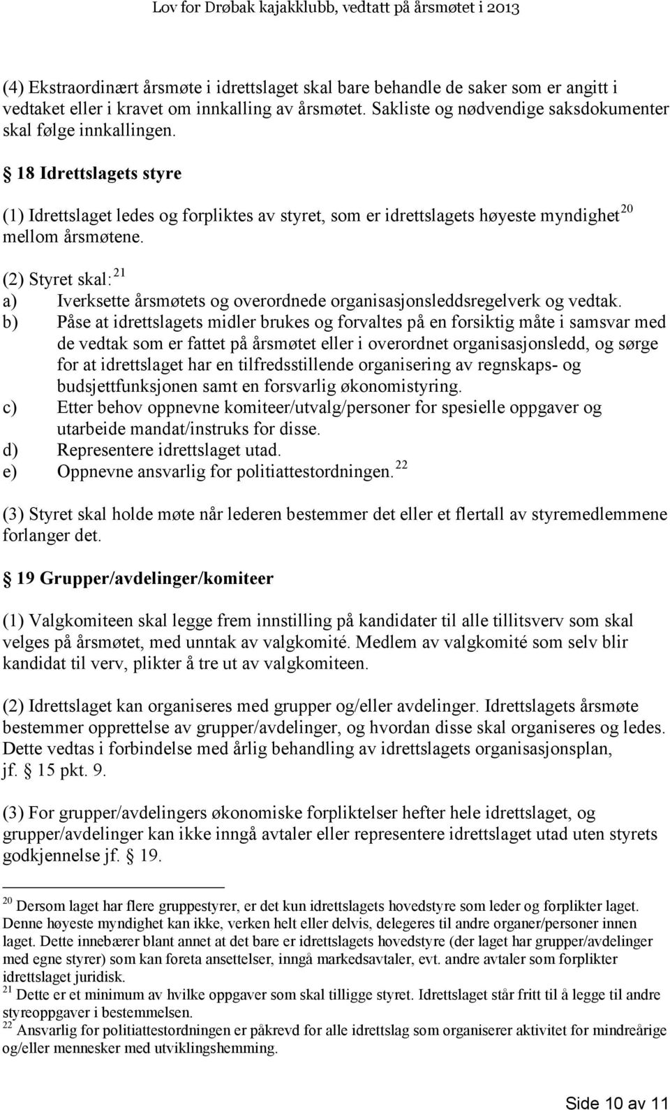 (2) Styret skal: 21 a) Iverksette årsmøtets og overordnede organisasjonsleddsregelverk og vedtak.