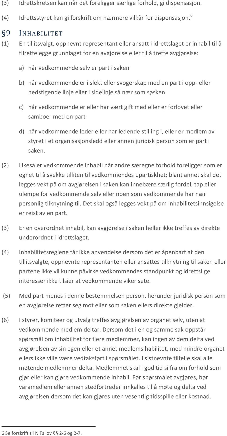 selv er part i saken b) når vedkommende er i slekt eller svogerskap med en part i opp- eller nedstigende linje eller i sidelinje så nær som søsken c) når vedkommende er eller har vært gift med eller