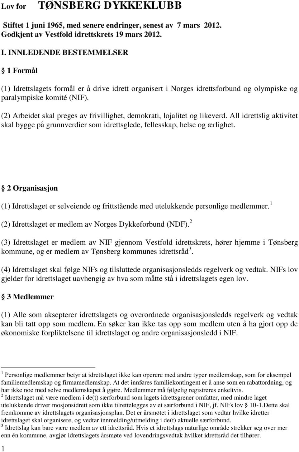 (2) Arbeidet skal preges av frivillighet, demokrati, lojalitet og likeverd. All idrettslig aktivitet skal bygge på grunnverdier som idrettsglede, fellesskap, helse og ærlighet.