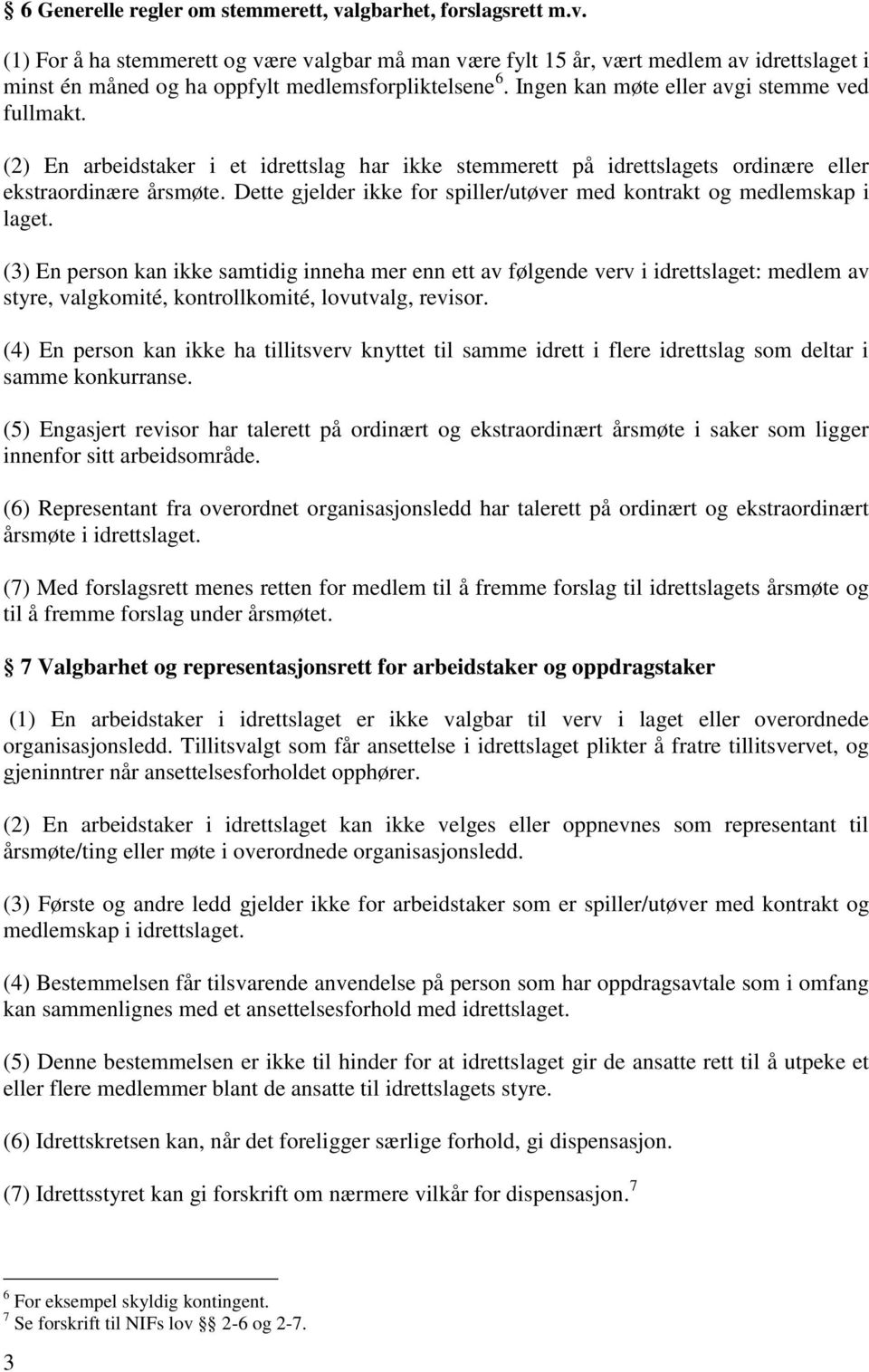 Dette gjelder ikke for spiller/utøver med kontrakt og medlemskap i laget.