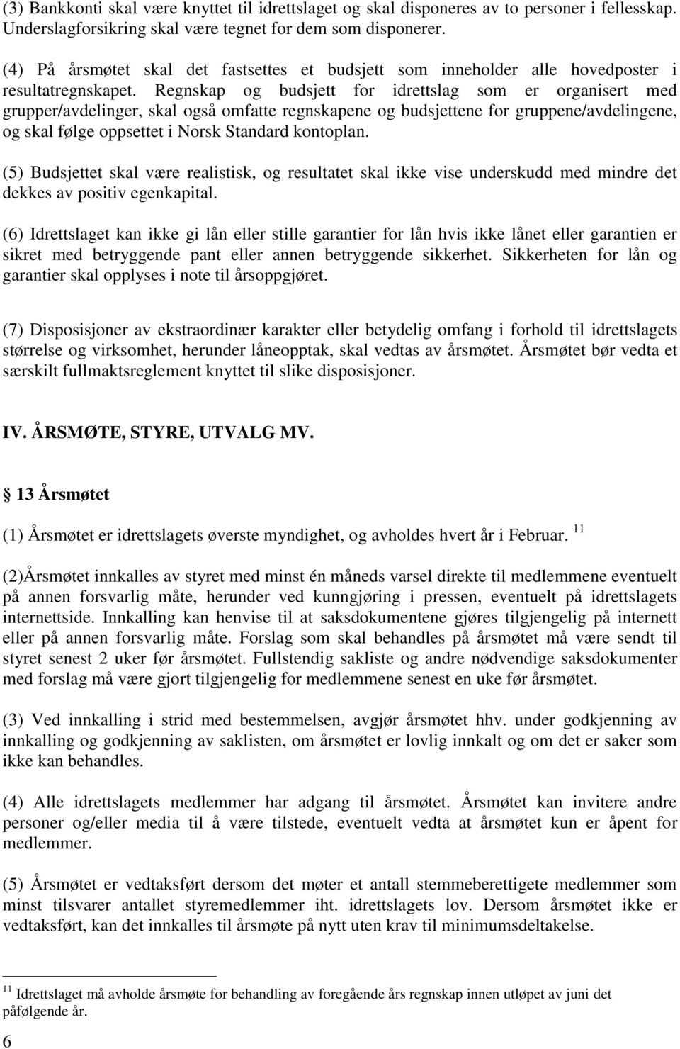 Regnskap og budsjett for idrettslag som er organisert med grupper/avdelinger, skal også omfatte regnskapene og budsjettene for gruppene/avdelingene, og skal følge oppsettet i Norsk Standard kontoplan.