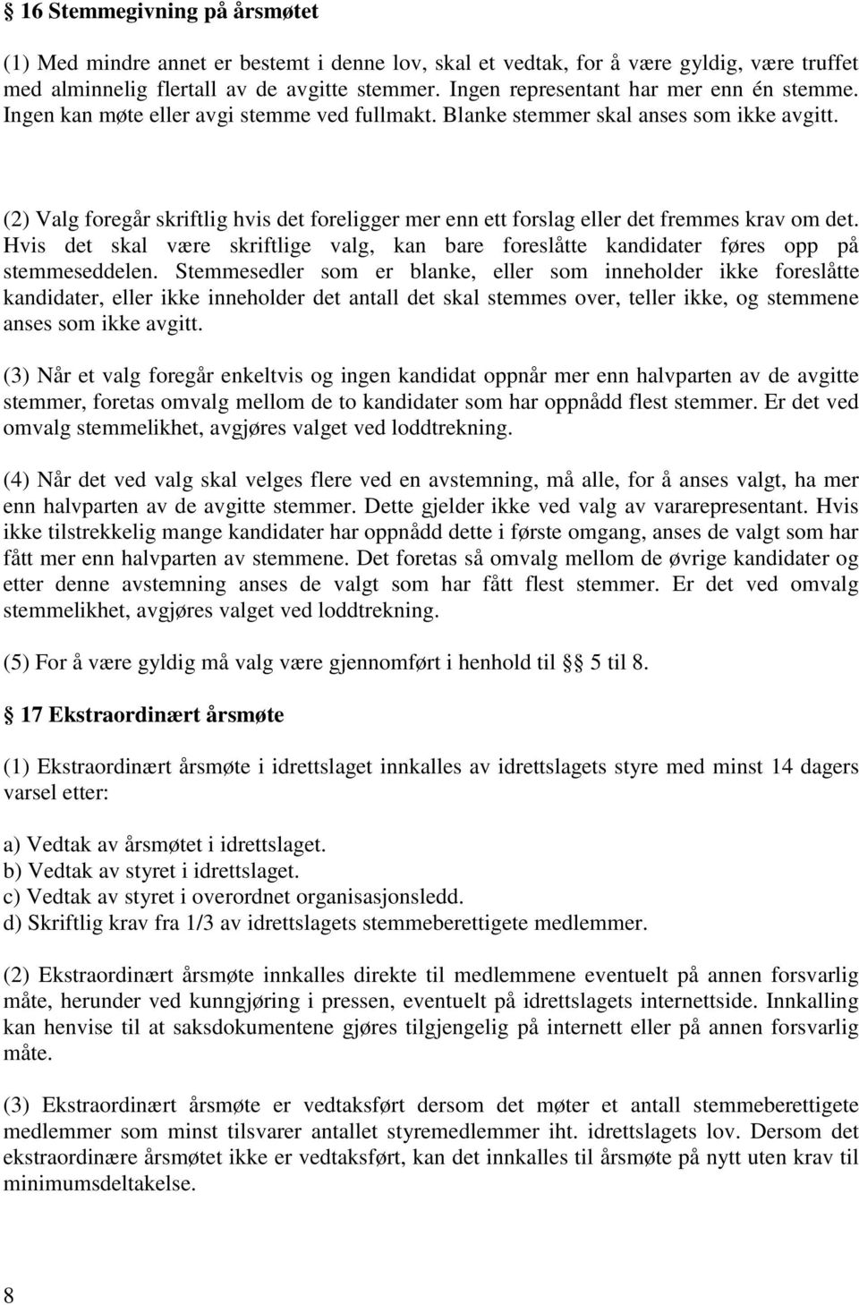 (2) Valg foregår skriftlig hvis det foreligger mer enn ett forslag eller det fremmes krav om det. Hvis det skal være skriftlige valg, kan bare foreslåtte kandidater føres opp på stemmeseddelen.