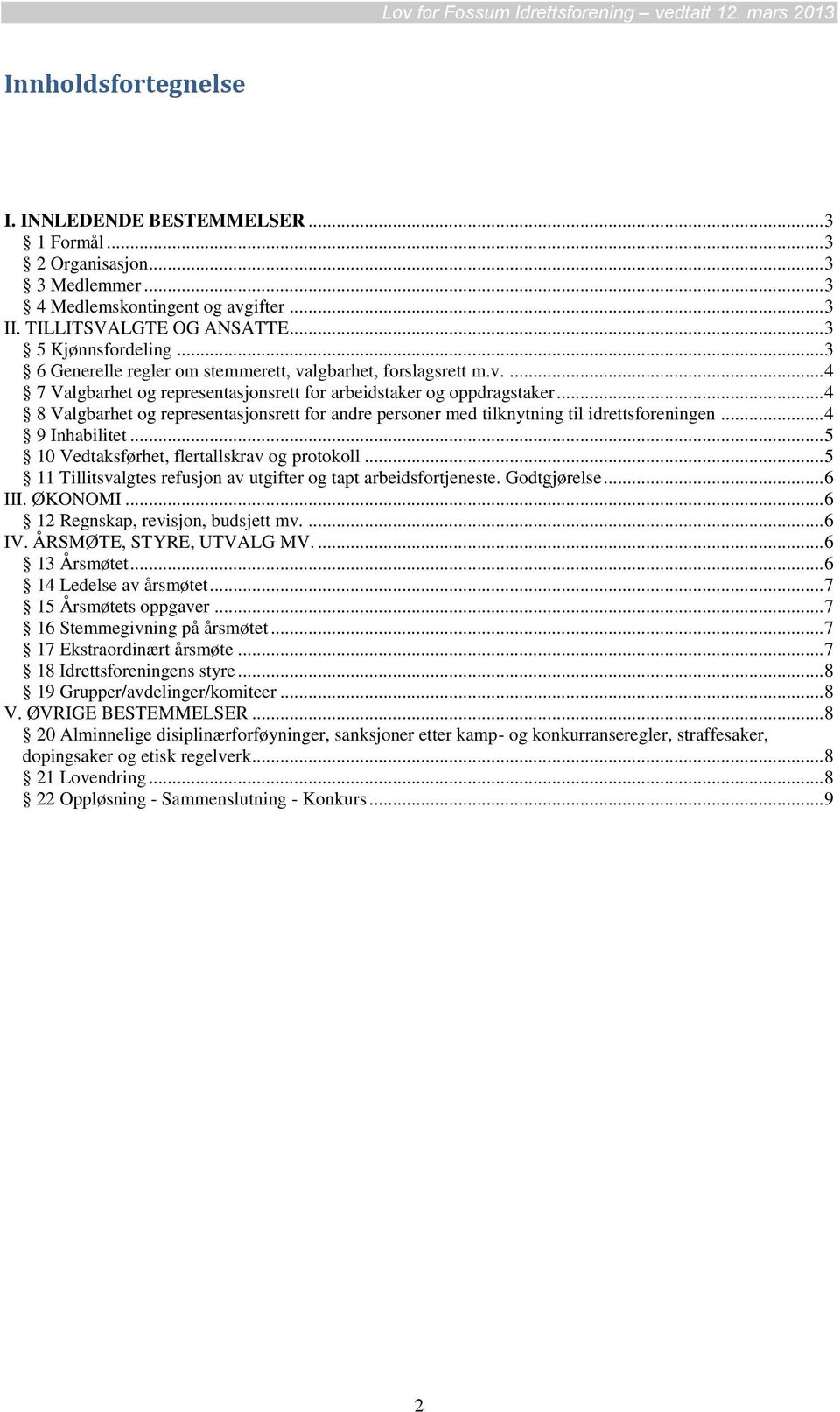 .. 4 8 Valgbarhet og representasjonsrett for andre personer med tilknytning til idrettsforeningen... 4 9 Inhabilitet... 5 10 Vedtaksførhet, flertallskrav og protokoll.