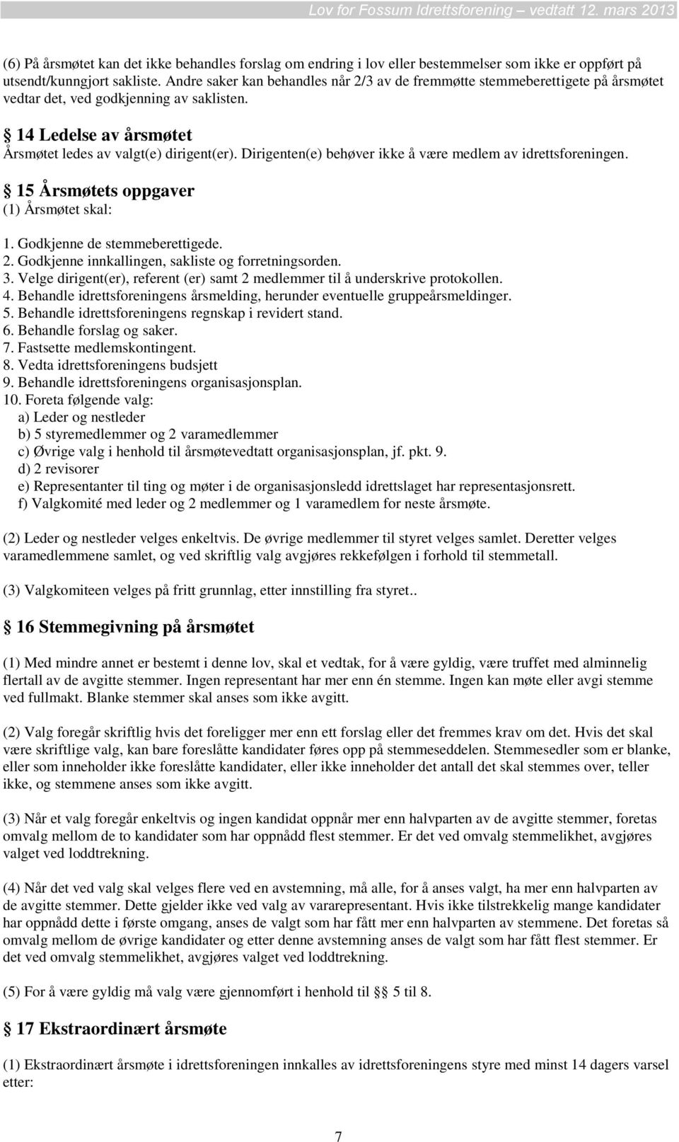 Dirigenten(e) behøver ikke å være medlem av idrettsforeningen. 15 Årsmøtets oppgaver (1) Årsmøtet skal: 1. Godkjenne de stemmeberettigede. 2. Godkjenne innkallingen, sakliste og forretningsorden. 3.