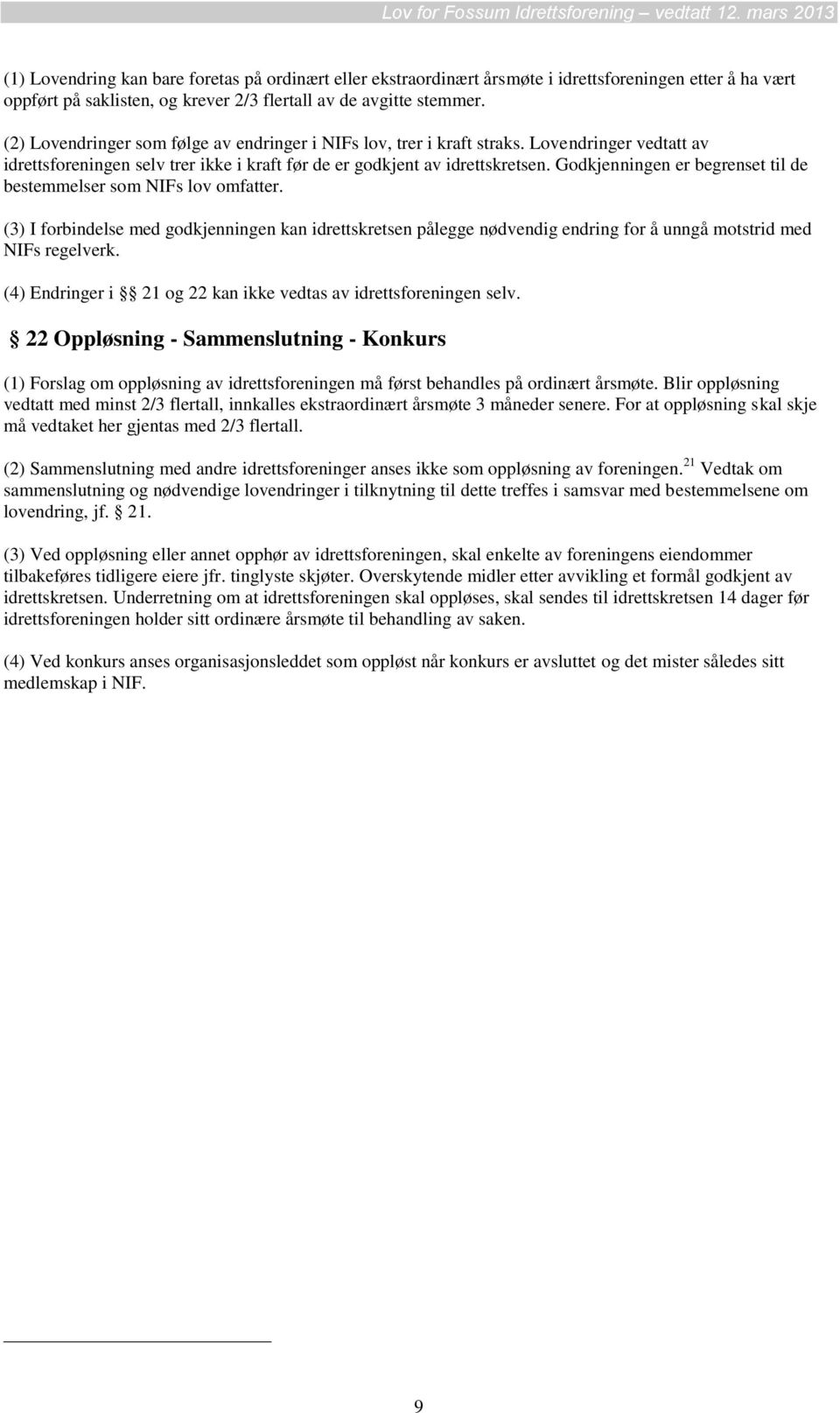 Godkjenningen er begrenset til de bestemmelser som NIFs lov omfatter. (3) I forbindelse med godkjenningen kan idrettskretsen pålegge nødvendig endring for å unngå motstrid med NIFs regelverk.