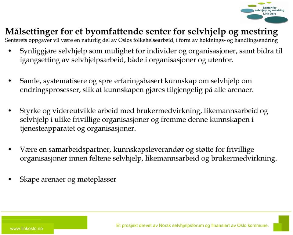 Samle, systematisere og spre erfaringsbasert kunnskap om selvhjelp om endringsprosesser, slik at kunnskapen gjøres tilgjengelig på alle arenaer.