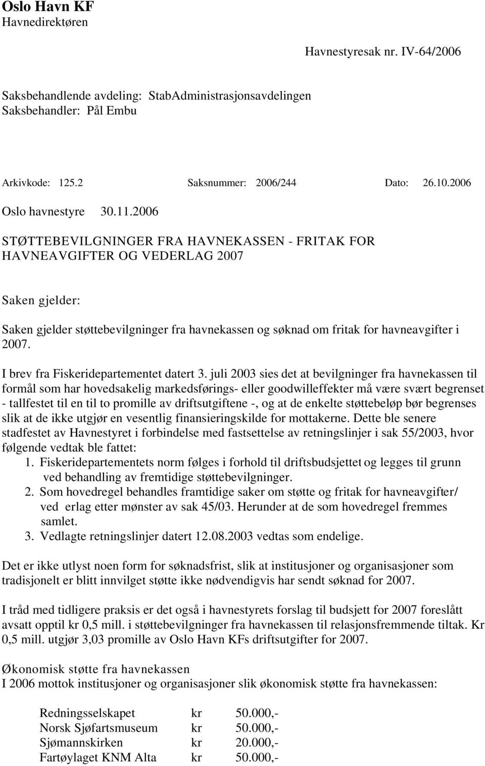 2006 STØTTEBEVILGNINGER FRA HAVNEKASSEN - FRITAK FOR HAVNEAVGIFTER OG VEDERLAG 2007 Saken gjelder: Saken gjelder støttebevilgninger fra havnekassen og søknad om fritak for havneavgifter i 2007.