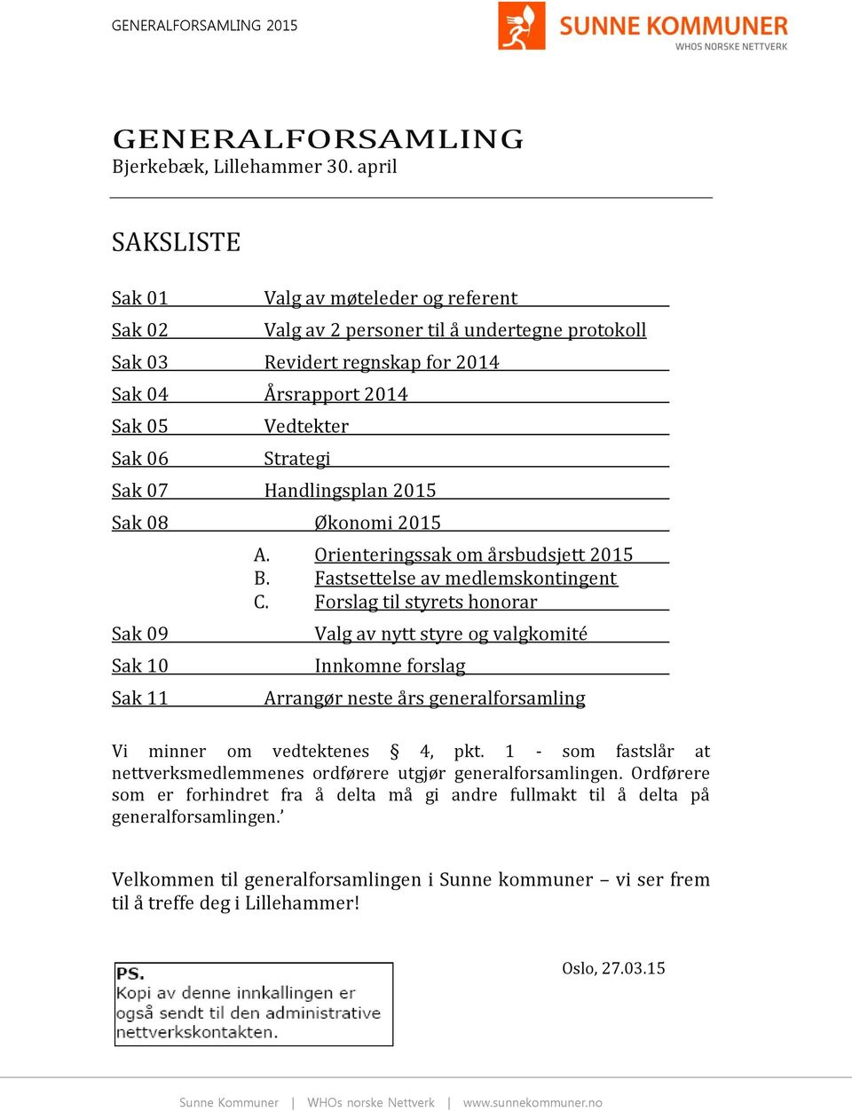 07 Handlingsplan 2015 Sak 08 Økonomi 2015 Sak 09 Sak 10 Sak 11 A. Orienteringssak om årsbudsjett 2015 B. Fastsettelse av medlemskontingent C.