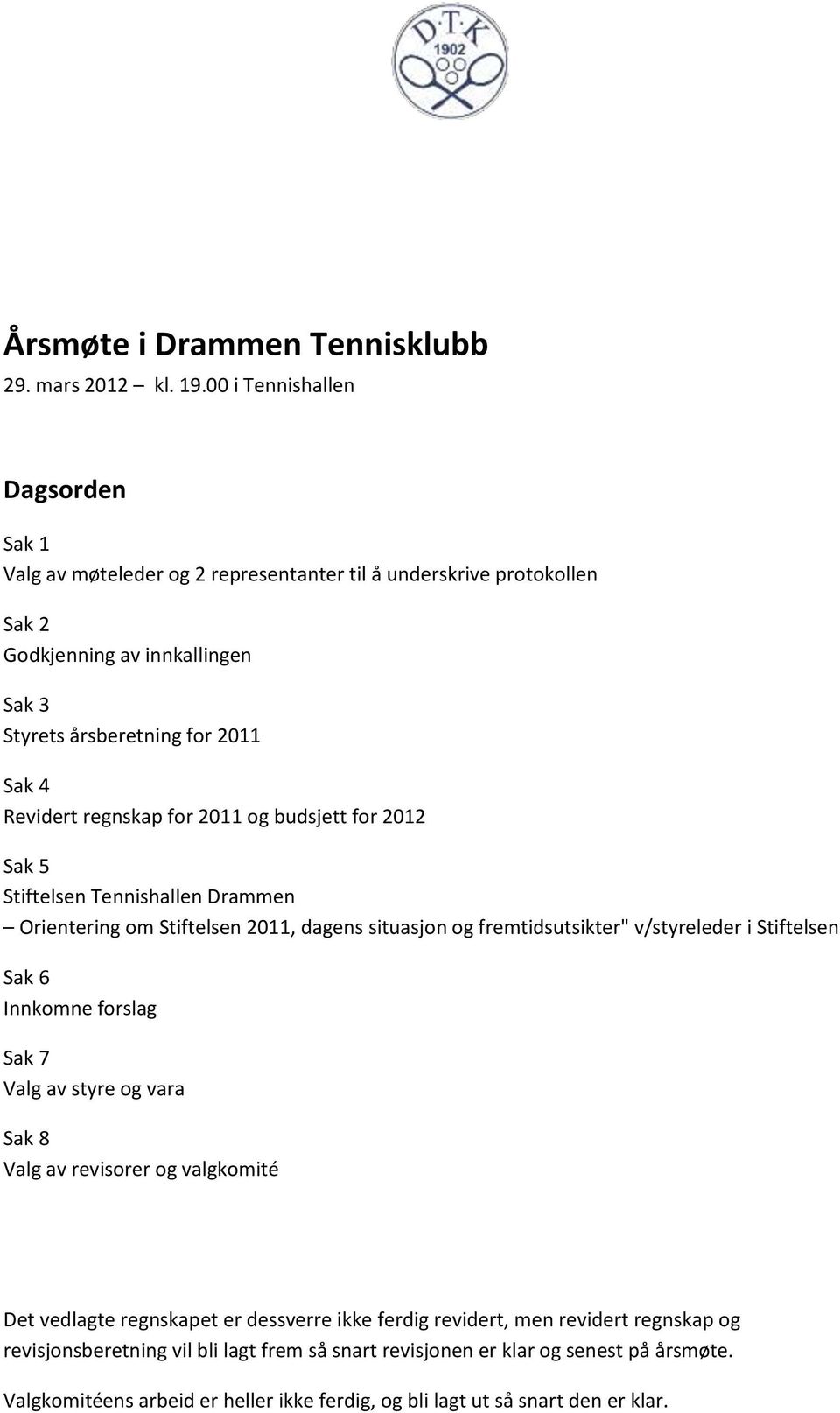 regnskap for 2011 og budsjett for 2012 Sak 5 Stiftelsen Tennishallen Drammen Orientering om Stiftelsen 2011, dagens situasjon og fremtidsutsikter" v/styreleder i Stiftelsen Sak 6 Innkomne