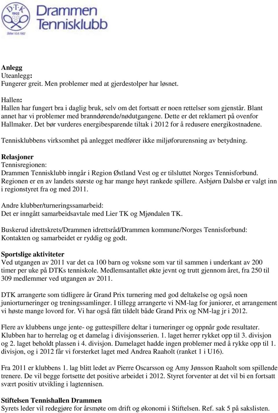 Tennisklubbens virksomhet på anlegget medfører ikke miljøforurensning av betydning. Relasjoner Tennisregionen: Drammen Tennisklubb inngår i Region Østland Vest og er tilsluttet Norges Tennisforbund.