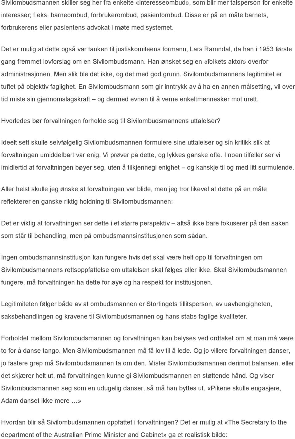 Det er mulig at dette også var tanken til justiskomiteens formann, Lars Ramndal, da han i 1953 første gang fremmet lovforslag om en Sivilombudsmann.