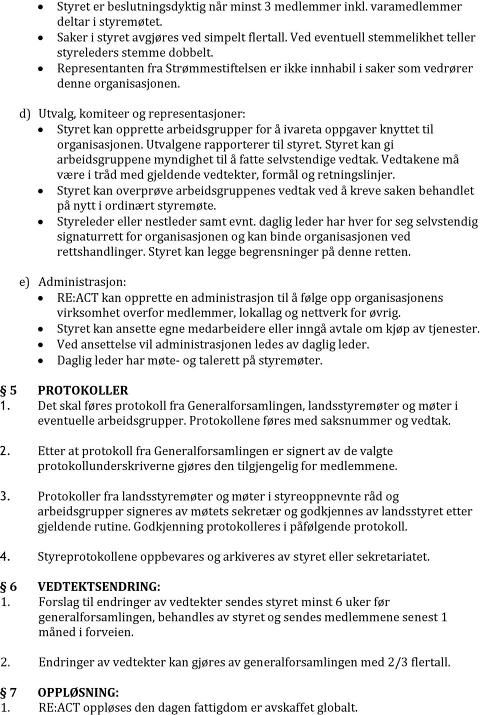 d) Utvalg, komiteer og representasjoner: Styret kan opprette arbeidsgrupper for å ivareta oppgaver knyttet til organisasjonen. Utvalgene rapporterer til styret.