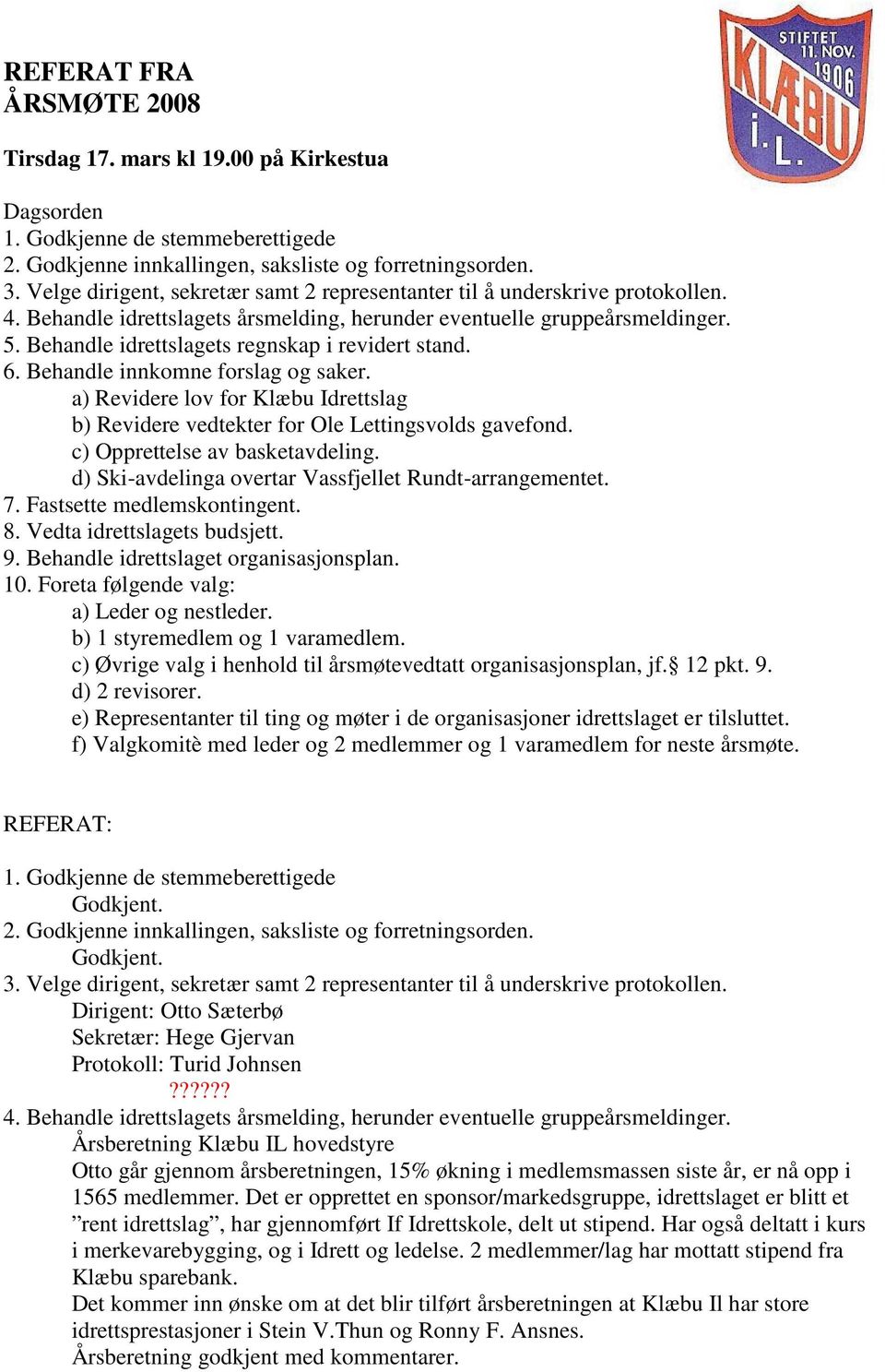 Behandle idrettslagets regnskap i revidert stand. 6. Behandle innkomne forslag og saker. a) Revidere lov for Klæbu Idrettslag b) Revidere vedtekter for Ole Lettingsvolds gavefond.