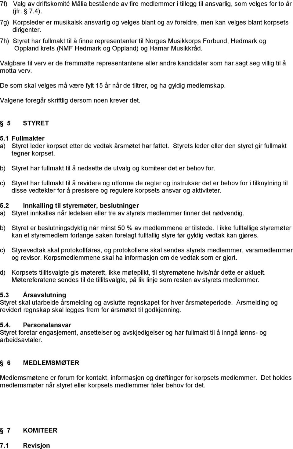 7h) Styret har fullmakt til å finne representanter til Norges Musikkorps Forbund, Hedmark og Oppland krets (NMF Hedmark og Oppland) og Hamar Musikkråd.