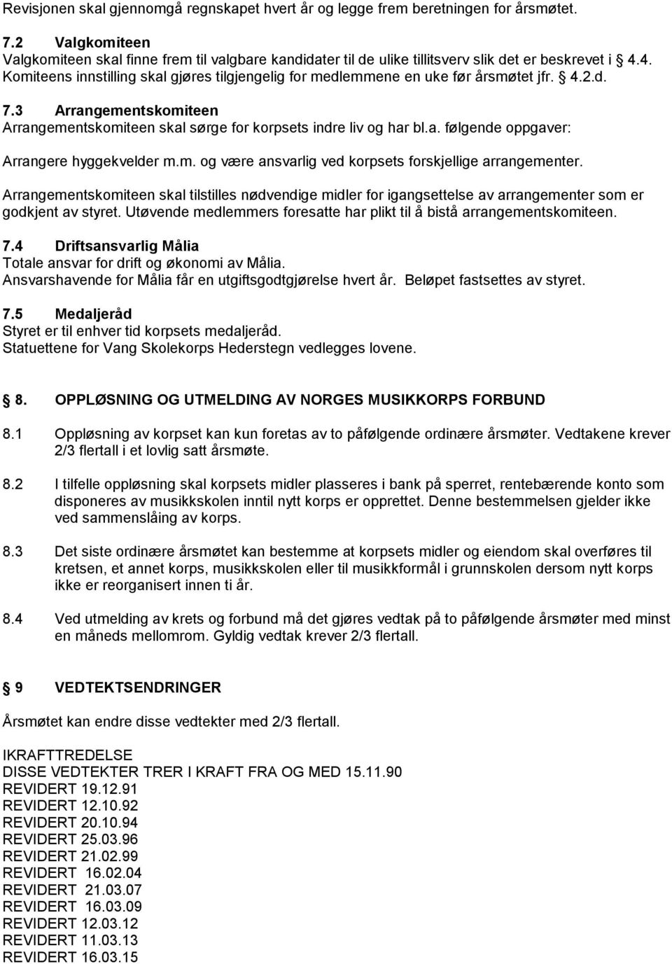 4. Komiteens innstilling skal gjøres tilgjengelig for medlemmene en uke før årsmøtet jfr. 4.2.d. 7.3 Arrangementskomiteen Arrangementskomiteen skal sørge for korpsets indre liv og har bl.a. følgende oppgaver: Arrangere hyggekvelder m.