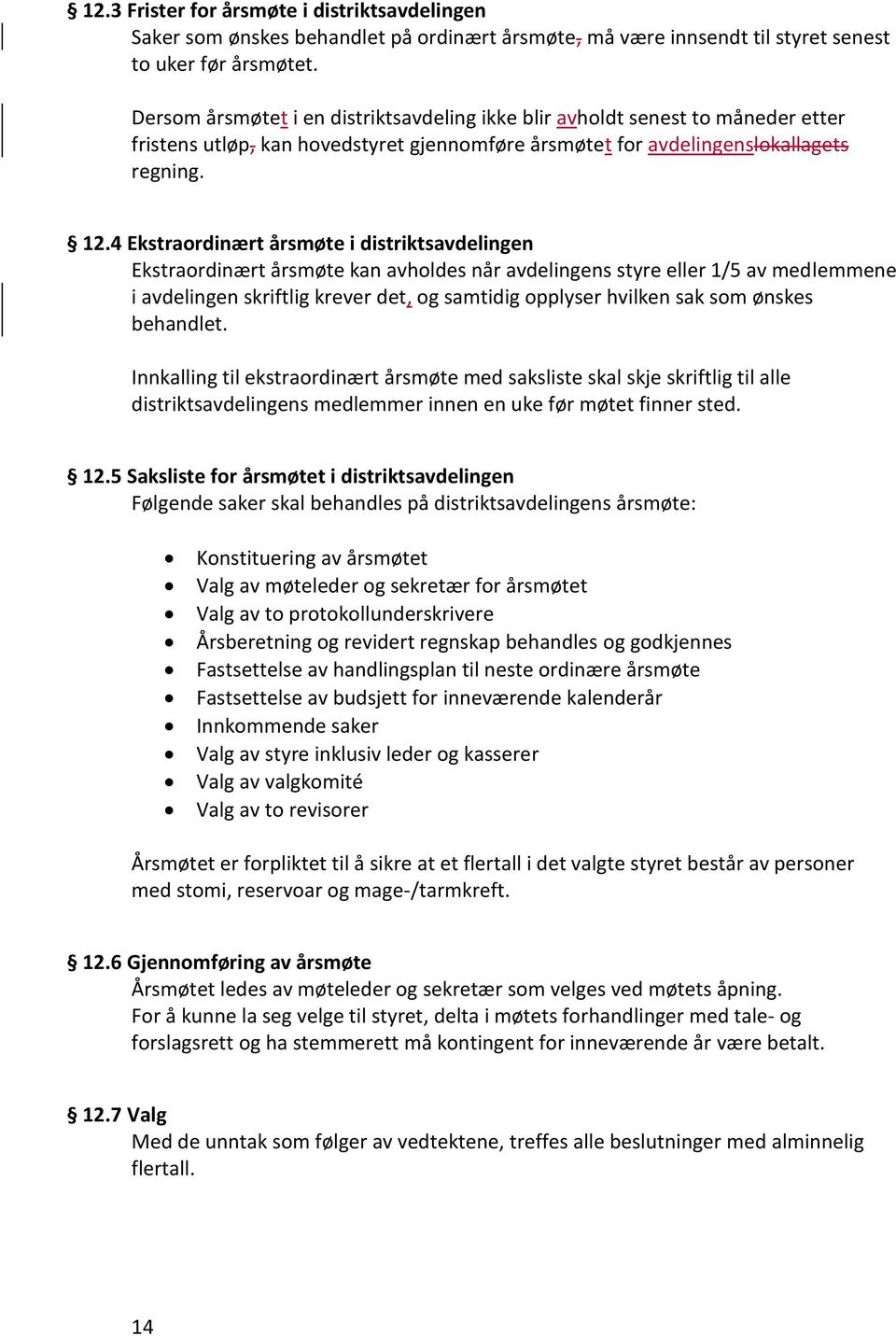 4 Ekstraordinært årsmøte i distriktsavdelingen Ekstraordinært årsmøte kan avholdes når avdelingens styre eller 1/5 av medlemmene i avdelingen skriftlig krever det, og samtidig opplyser hvilken sak