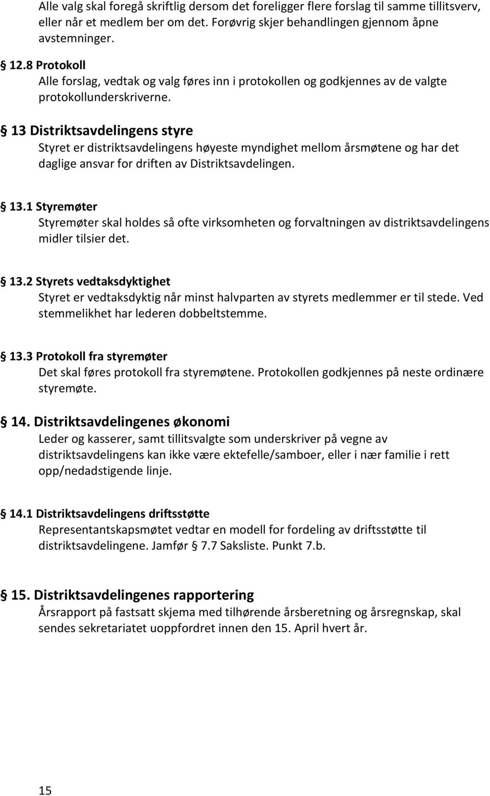 13 Distriktsavdelingens styre Styret er distriktsavdelingens høyeste myndighet mellom årsmøtene og har det daglige ansvar for driften av Distriktsavdelingen. 13.