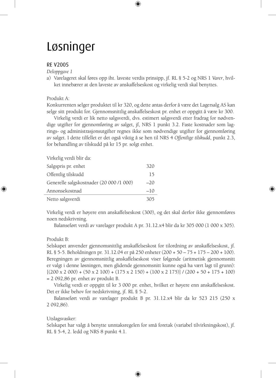 Produkt A: Konkurrenten selger produktet til kr 320, og dette antas derfor å være det Lagersalg AS kan selge sitt produkt for. Gjennomsnittlig anskaffelseskost pr. enhet er oppgitt å være kr 300.