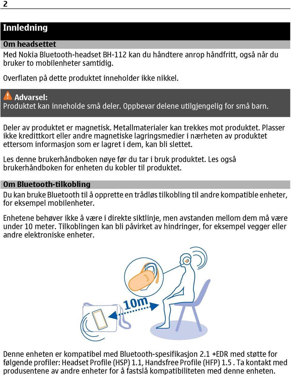 Plasser ikke kredittkort eller andre magnetiske lagringsmedier i nærheten av produktet ettersom informasjon som er lagret i dem, kan bli slettet.