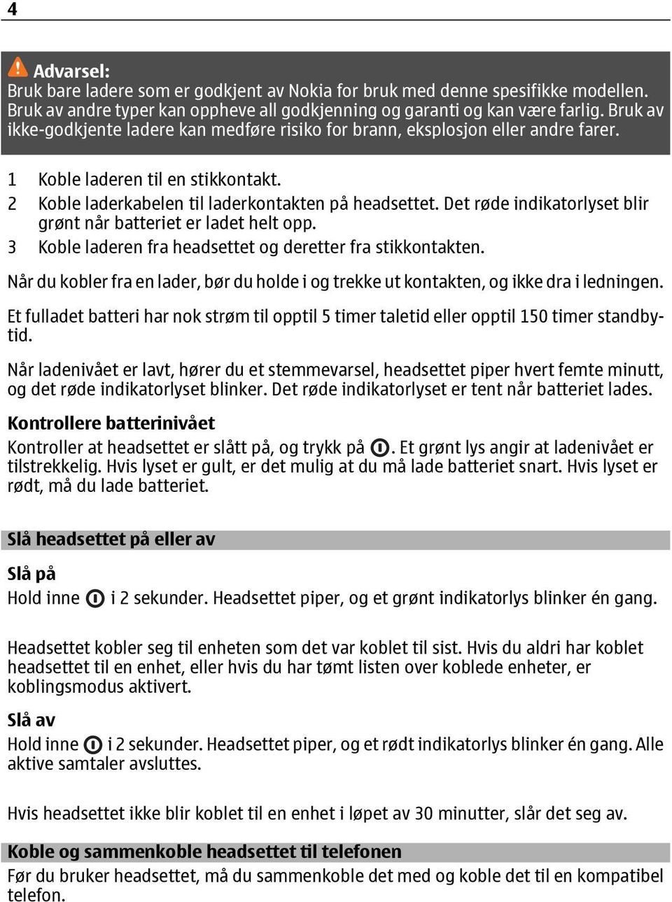 Det røde indikatorlyset blir grønt når batteriet er ladet helt opp. 3 Koble laderen fra headsettet og deretter fra stikkontakten.