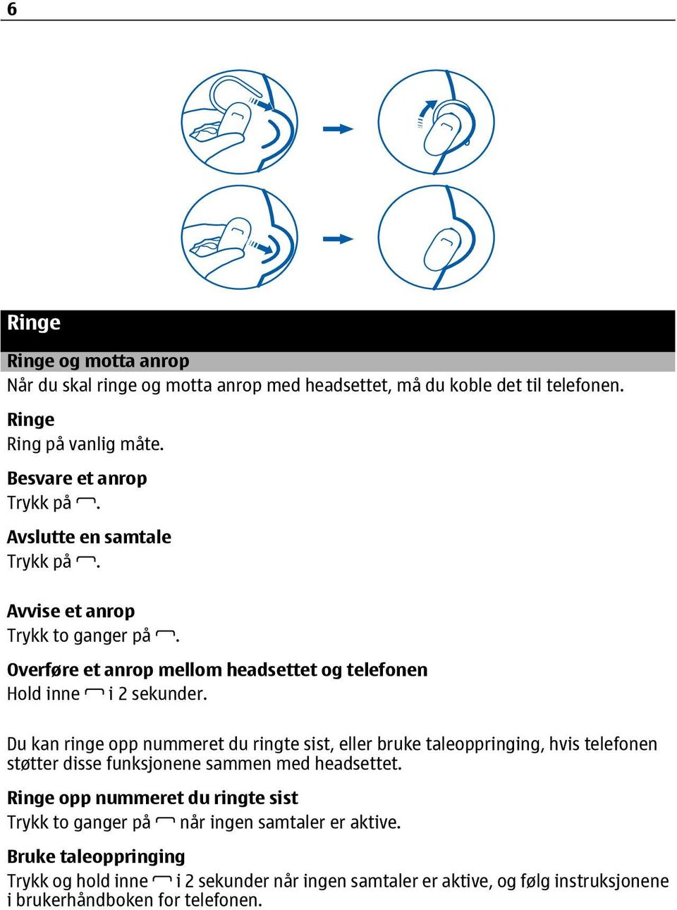 Du kan ringe opp nummeret du ringte sist, eller bruke taleoppringing, hvis telefonen støtter disse funksjonene sammen med headsettet.