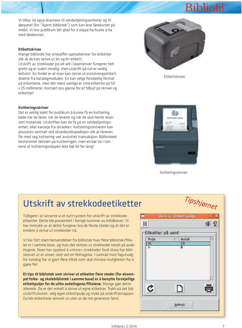 Utskrift av strekkoder på a4-ark i laserskriver fungerer helt greitt og er svært rimelig, men utskrift på rull er veldig lettvint.