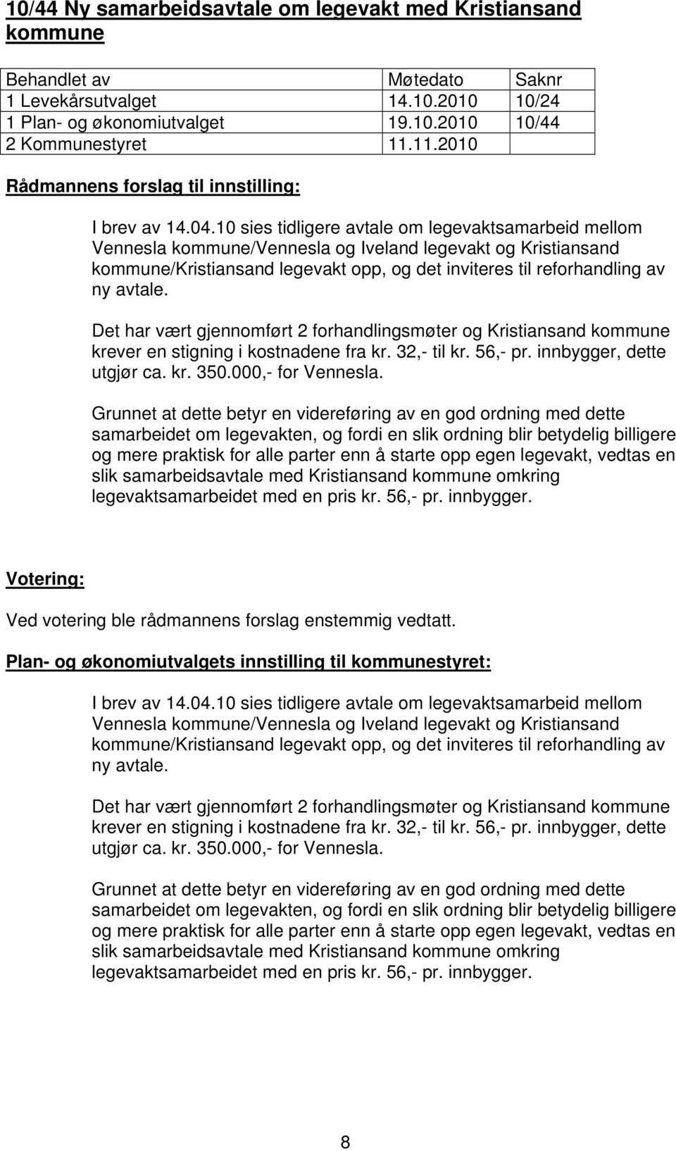 Det har vært gjennomført 2 forhandlingsmøter og Kristiansand kommune krever en stigning i kostnadene fra kr. 32,- til kr. 56,- pr. innbygger, dette utgjør ca. kr. 350.000,- for Vennesla.