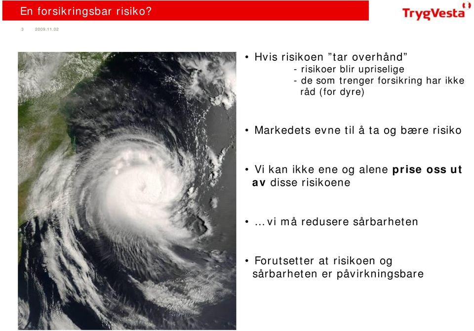 forsikring har ikke råd (for dyre) Markedets evne til å ta og bære risiko Vi kan