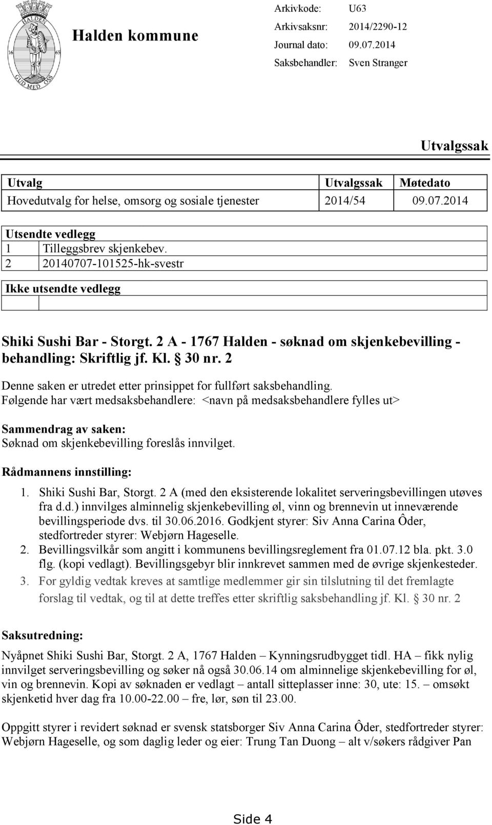 2 20140707-101525-hk-svestr Ikke utsendte vedlegg Shiki Sushi Bar - Storgt. 2 A - 1767 Halden - søknad om skjenkebevilling - behandling: Skriftlig jf. Kl. 30 nr.
