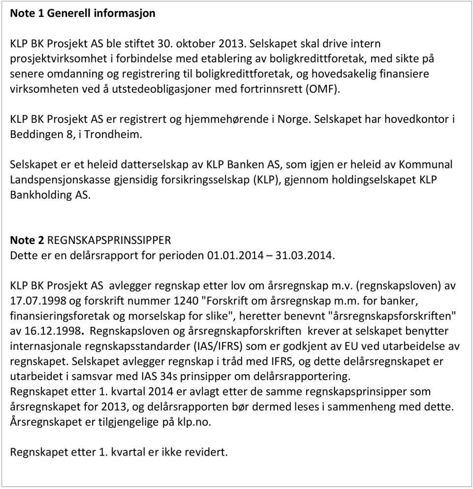 virksomheten ved å utstedeobligasjoner med fortrinnsrett (OMF). er registrert og hjemmehørende i Norge. Selskapet har hovedkontor i Beddingen 8, i Trondheim.