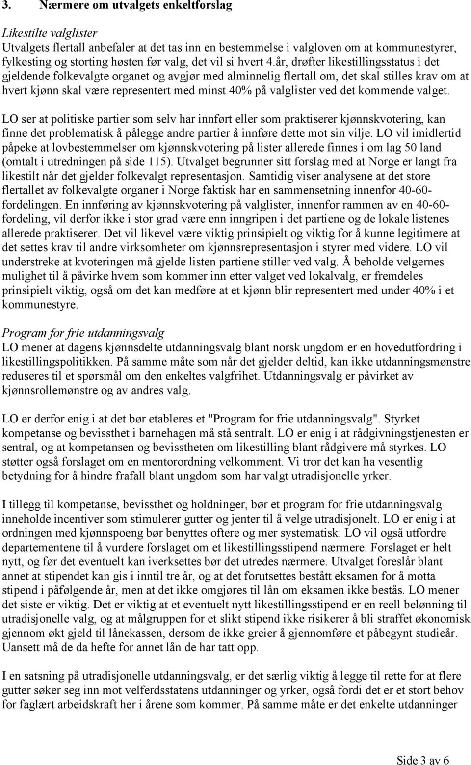 år, drøfter likestillingsstatus i det gjeldende folkevalgte organet og avgjør med alminnelig flertall om, det skal stilles krav om at hvert kjønn skal være representert med minst 40% på valglister