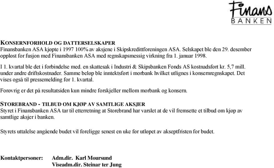 en skattesak i Industri & Skipsbanken Fonds AS kostnadsført kr. 5,7 mill. under andre driftskostnader. Samme beløp ble inntektsført i morbank hvilket utlignes i konsernregnskapet.