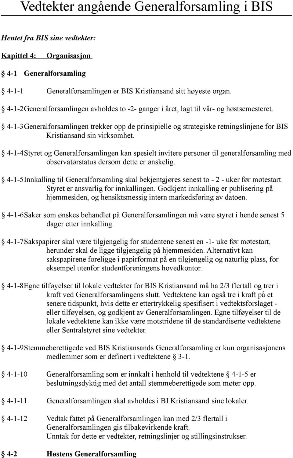 4-1-3Generalforsamlingen trekker opp de prinsipielle og strategiske retningslinjene for BIS Kristiansand sin virksomhet.