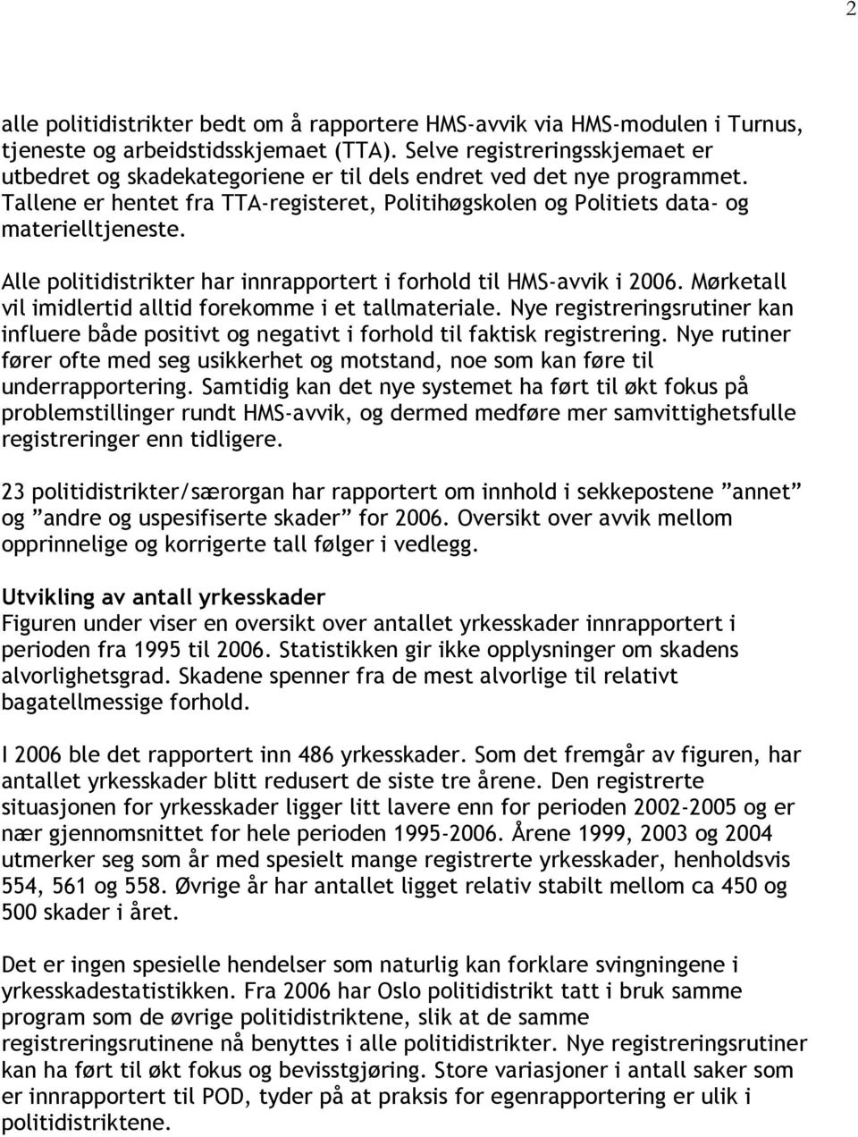 Alle politidistrikter har innrapportert i forhold til HMS-avvik i 2006. Mørketall vil imidlertid alltid forekomme i et tallmateriale.