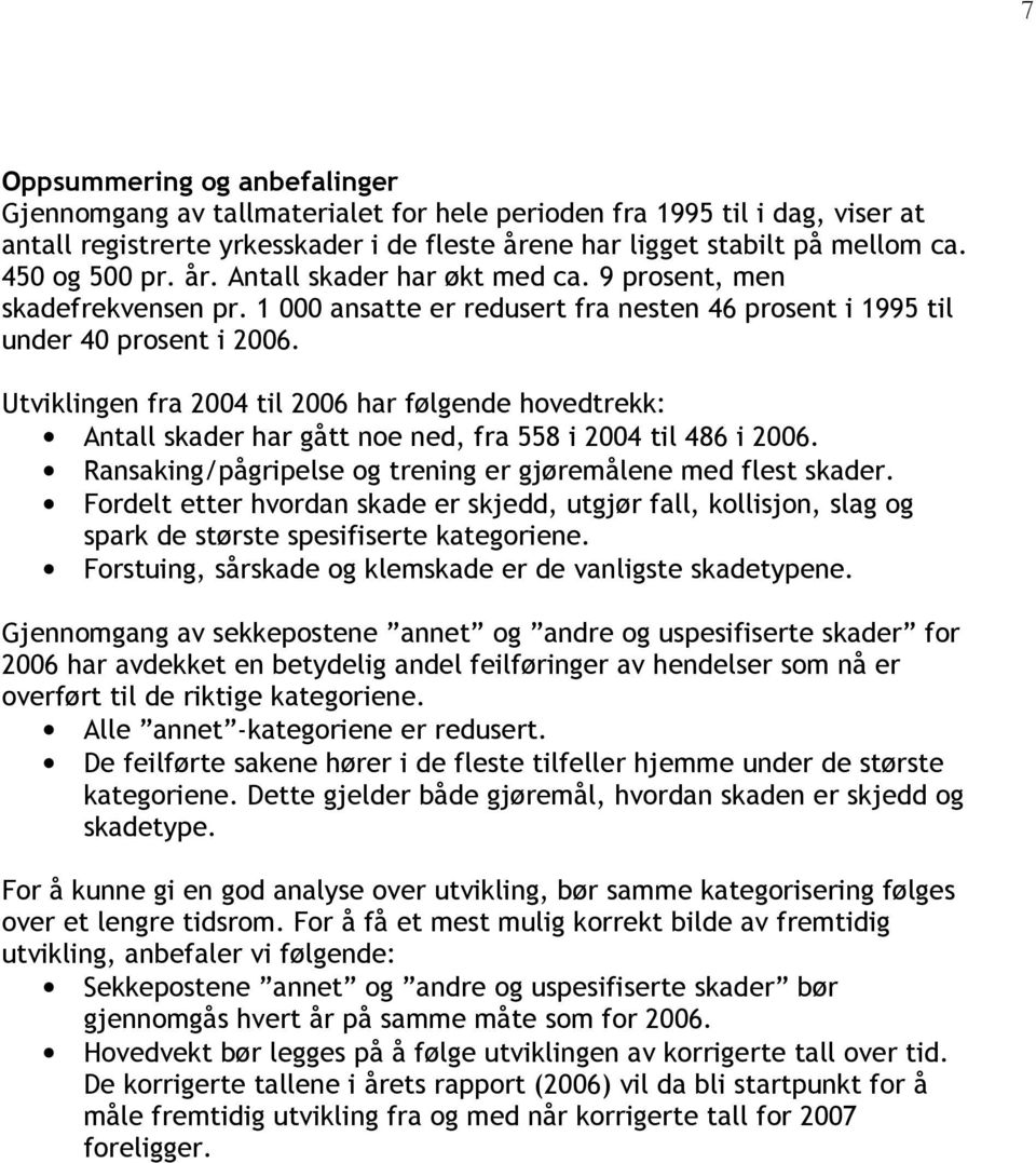 Utviklingen fra 2004 til 2006 har følgende hovedtrekk: Antall skader har gått noe ned, fra 558 i 2004 til 486 i 2006. Ransaking/pågripelse og trening er gjøremålene med flest skader.